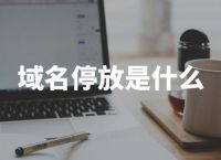 域名停放是什么？都有哪些原因？