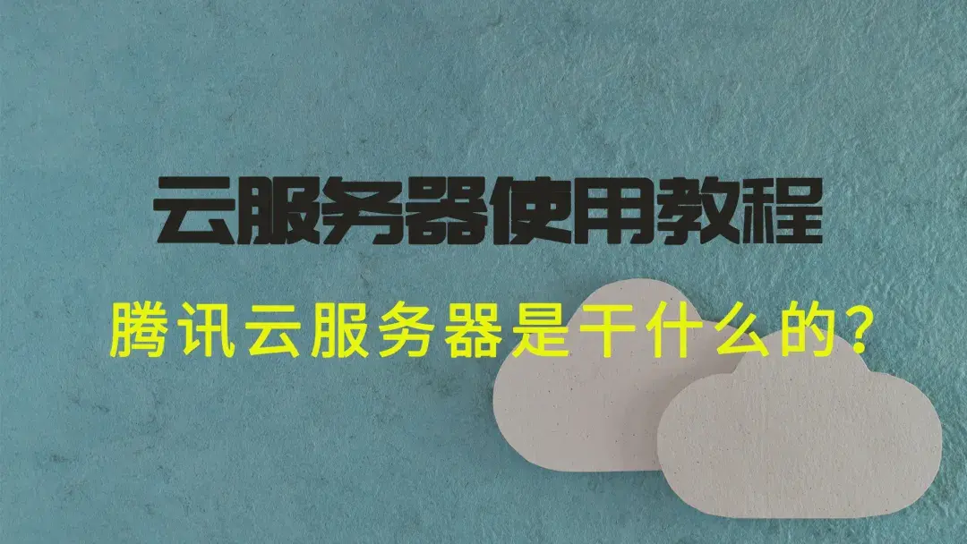 想知道腾讯云服务器是干什么的？我告诉你云服务器购买与使用教程